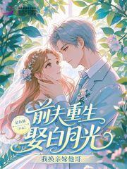 前夫重生娶白月光?我换亲嫁他哥免费阅读