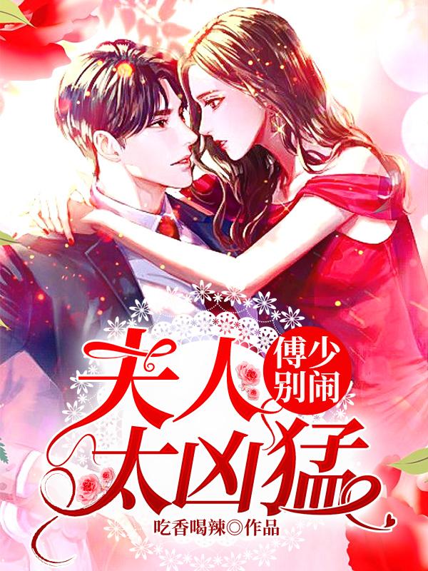 傅少别闹夫人太凶猛全文阅读