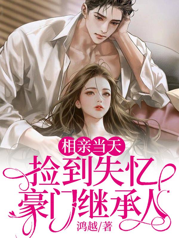 相亲当天,捡到失忆豪门继承人